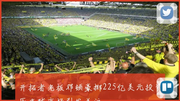 开拓者老板邓顿豪掷225亿美元投资匹克球市场引发关注