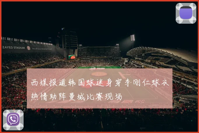 西媒报道韩国球迷身穿李刚仁球衣热情助阵曼城比赛现场
